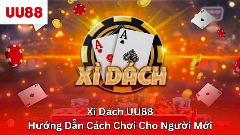 Xì Dách UU88 - Hướng Dẫn Cách Chơi Cho Người Mới