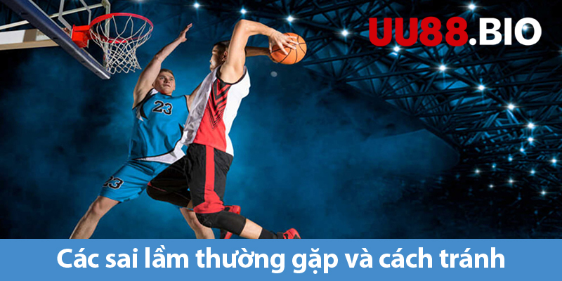 Cá cược bóng rổ - Khám phá các loại kèo cược và cần tránh các sai lầm